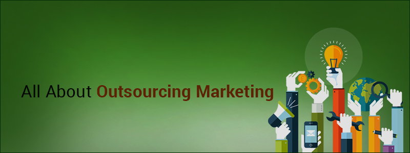 Why Outsource Marketing and How it Can Benefit Your Business?