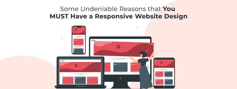 Some Undeniable Reasons that You MUST Have a Responsive Website Design